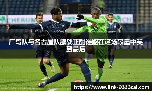 广岛队与名古屋队激战正酣谁能在这场较量中笑到最后