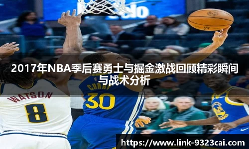 2017年NBA季后赛勇士与掘金激战回顾精彩瞬间与战术分析