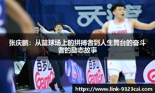 张庆鹏：从篮球场上的拼搏者到人生舞台的奋斗者的励志故事